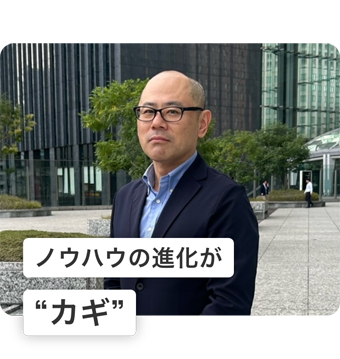 ノウハウの進化が“カギ”